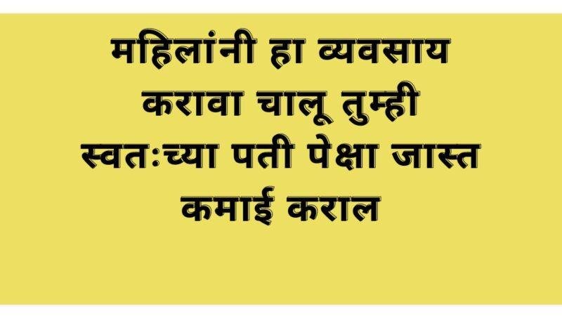 महिला किंवा पुरुषांनी हा व्यवसाय सुरू करावा महिला महिन्याला 30 ते 40 हजार रुपये कमवू शकतात