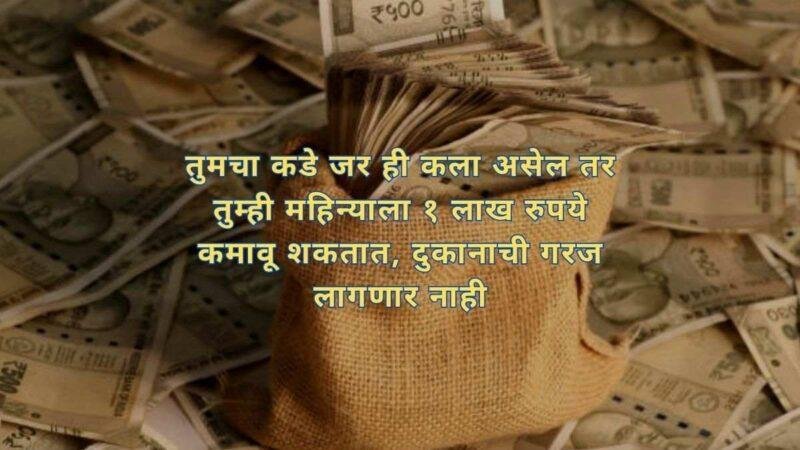 तुमचा कडे जर ही कला असेल तर तुम्ही महिन्याला १ लाख रुपये कमावू शकतात, दुकानाची गरज लागणार नाही